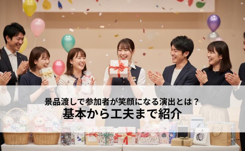 イベント景品渡しで参加者が笑顔になる演出とは？基本から工夫まで紹介