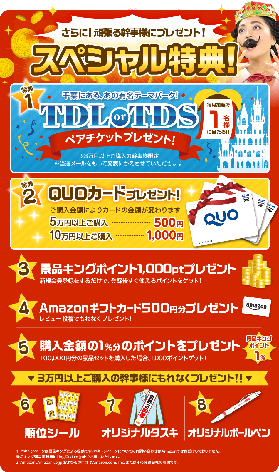 さらに！頑張る幹事様にプレゼント！スペシャル特典！【特典1】毎月抽選で1名様に当たる！千葉にある、あの有名テーマパーク！TDL or TDSペアチケットプレゼント！（※3万円以上ご購入のお客様限定※当選メールをもって発表にかえさせていただきます。）【特典2】QUOカードプレゼント！ご購入金額によりカードの金額が変わります。5万円以上ご購入…500円 10万円以上ご購入…1,000円【特典3】景品キングポイント1,000ポイントプレゼント！【特典4】Amazonギフトカード500円分プレゼント！【特典5】購入金額の1％分のポイントをプレゼント！【3万円以上ご購入の幹事様にもれなくプレゼント！！】【特典6】順位シール【特典7】オリジナルタスキ【特典8】オリジナルボールペン