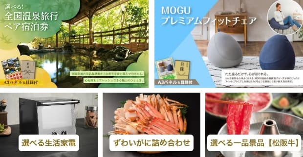 選べる！全国温泉旅行ペア宿泊券・MOGUプレミアムフィットチェア・選べる生活家電・ずわいがに詰め合わせ・選べる一品景品【松阪牛】・GODIVAチョコレートケーキ