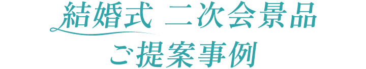 迷ったらプロにおまかせ 結婚式 二次会景品 ご提案事例