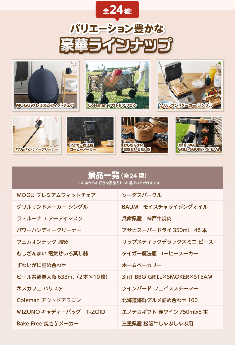 全30種!バリエーション豊かな豪華ラインナップ/D-STYLISTハンディクレーププレート・ビール共通券大瓶633ml(2本券×2枚)・BRUNO LEDランタン・ドリテックデジタルしゃもじスケール・ホットサンドメーカー・柿ピー(柿の種&ピーナッツ)1kg・ヘーゼルナッツキャラメルタルト・埼玉名物草加せんべい・北海道森町名産いか道産子めし6尾・はじめてのシルバニアファミリー・カゴメフルーツ&野菜飲料ギフト・ロッキースモア3個入り・ルピシアお茶のバラエティセット・安納芋トリュフ5個入・「金沢エクティル」フレンチレストランの欧風カレー・ワニの肉《食用》・紅ズワイガニ缶詰3缶詰合わせ・直火焼ローストビーフセット・エクセレントピロー低反発枕・ゆでたまご名人&かんたん蒸し器・オムロン音波電動歯ブラシ・アロマディフューザーエアリナ・モバイルバッテリー・ツインバードシューズドライヤー・スターバックスオリガミドリップコーヒーギフト・オーガニックタオルセット・福島喜多方ラーメン・寝ながらスマホが見られるメガネ・オムレツメーカー・リフレ木目調卓上加湿器/この中からお好きな景品を1つお選びいただけます★