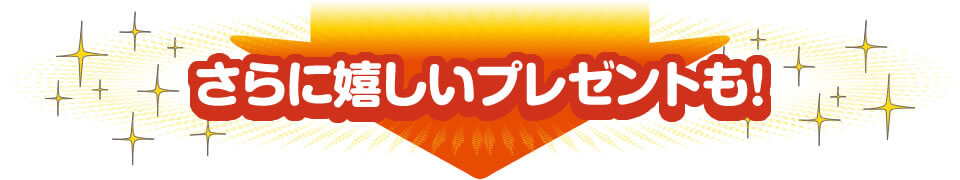 さらに嬉しいプレゼントも!