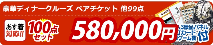 【目玉:豪華ディナークルーズ ペアチケット】100点セット 100点セット 580000円