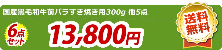 【目玉:国産黒毛和牛前バラすき焼き用300g】6点セット 6点セット 13800円