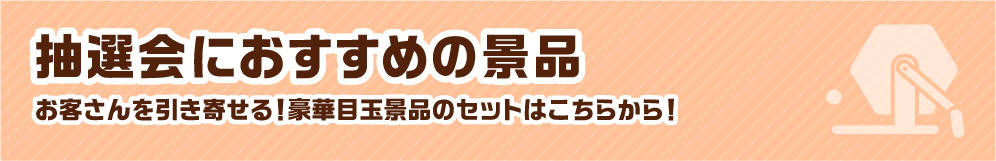 抽選会におすすめの景品 お客さんを引き寄せる！豪華目玉景品のセットはこちらから！