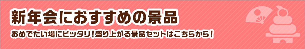 新年会におすすめの景品 おめでたい場にピッタリ！盛り上がる景品セットはこちらから！