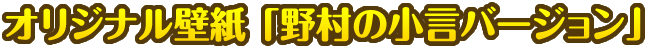 オリジナル壁紙「野村の小言バージョン」